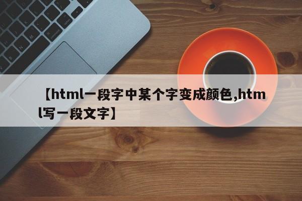 【html一段字中某个字变成颜色,html写一段文字】