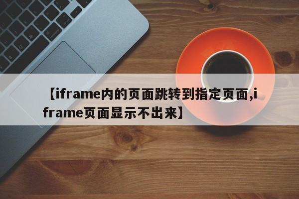 【iframe内的页面跳转到指定页面,iframe页面显示不出来】