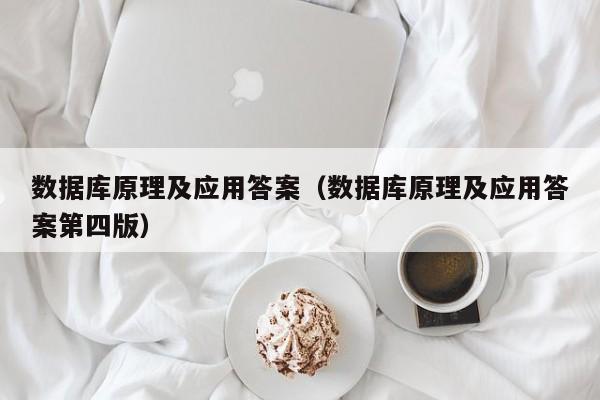 数据库原理及应用答案(数据库原理及应用答案第四版)