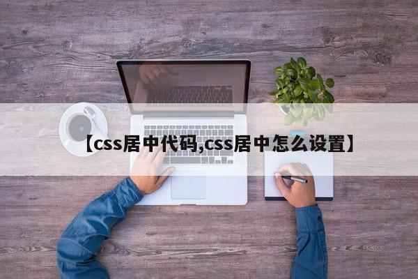 【css居中代码,css居中怎么设置】