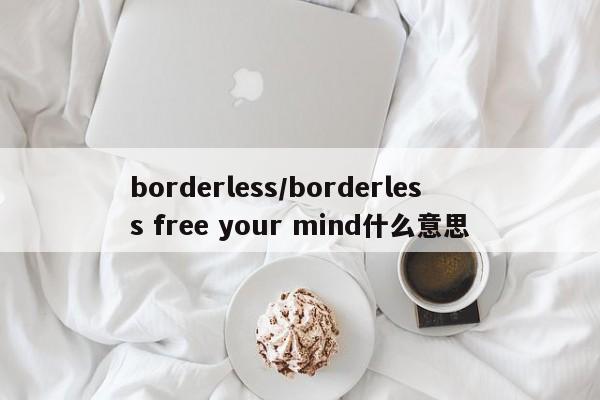 borderless/borderless free your mind什么意思