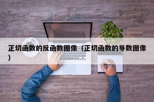 正切函数的反函数图像(正切函数的导数图像)