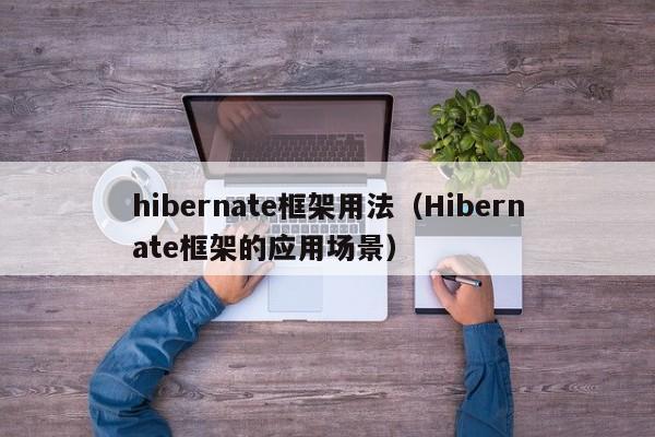 hibernate框架用法(Hibernate框架的应用场景)