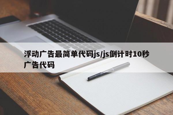 浮动广告最简单代码js/js倒计时10秒广告代码