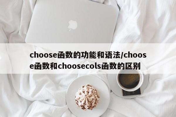 choose函数的功能和语法/choose函数和choosecols函数的区别