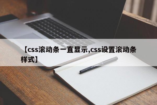 【css滚动条一直显示,css设置滚动条样式】