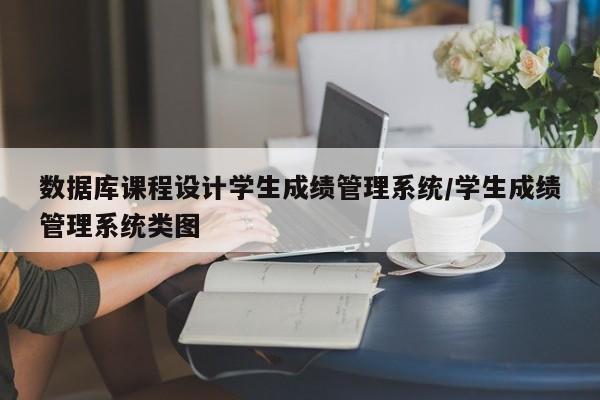 数据库课程设计学生成绩管理系统/学生成绩管理系统类图