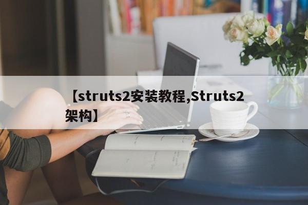 【struts2安装教程,Struts2架构】