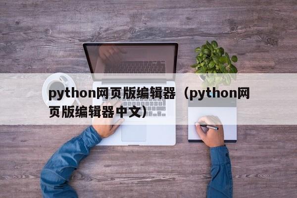 python网页版编辑器(python网页版编辑器中文)