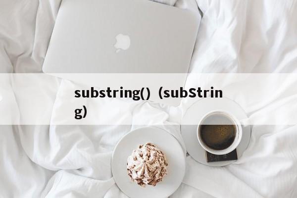 substring()(subString)
