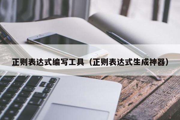 正则表达式编写工具(正则表达式生成神器)