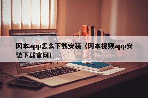 网本app怎么下载安装(网本视频app安装下载官网)